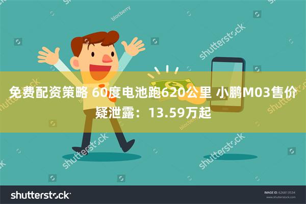 免费配资策略 60度电池跑620公里 小鹏M03售价疑泄露:13.59万起