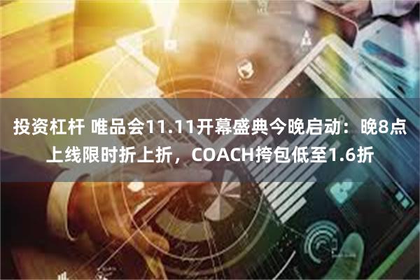 投资杠杆 唯品会11.11开幕盛典今晚启动：晚8点上线限时折上折，COACH挎包低至1.6折
