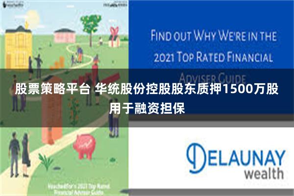 股票策略平台 华统股份控股股东质押1500万股用于融资担保